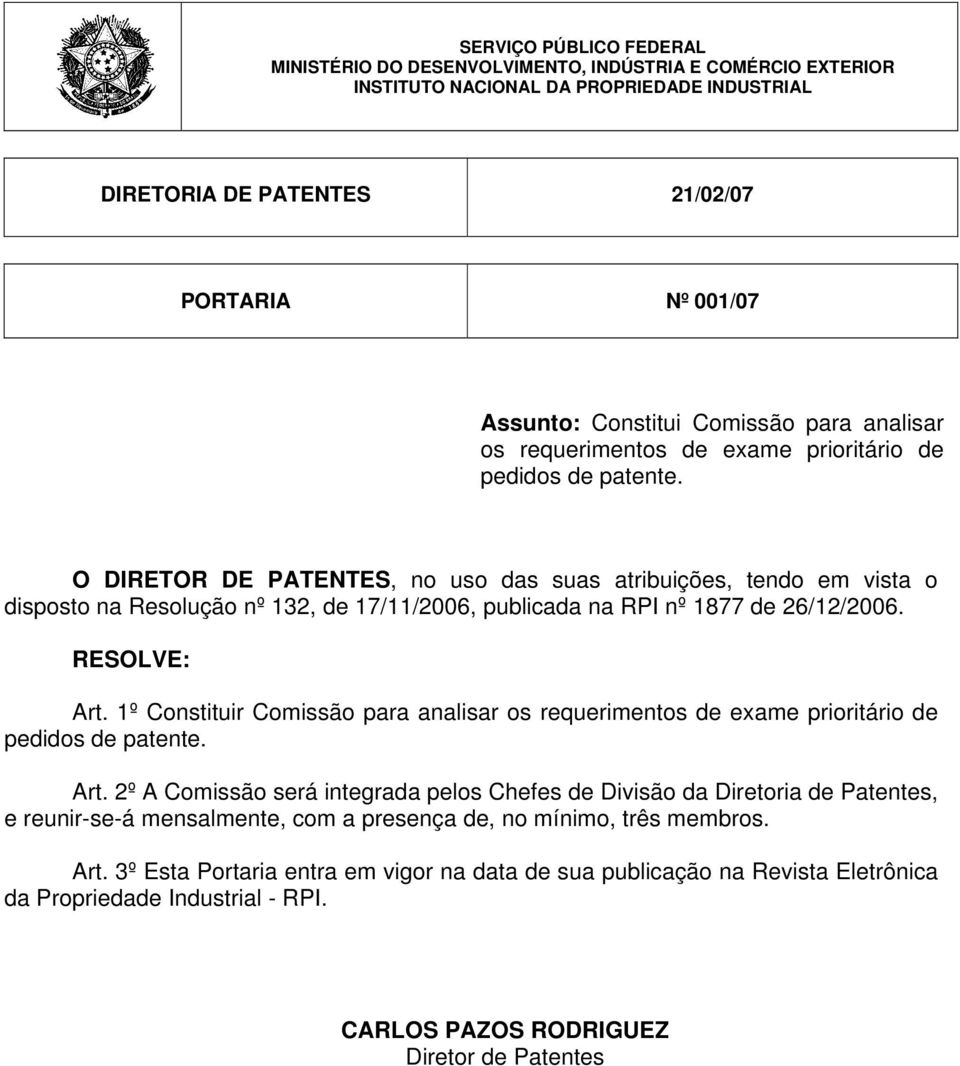 O DIRETOR DE PATENTES, no uso das suas atribuições, tendo em vista o disposto na Resolução nº 132, de 17/11/2006, publicada na RPI nº 1877 de 26/12/2006. RESOLVE: Art. 1º Constituir  Art.