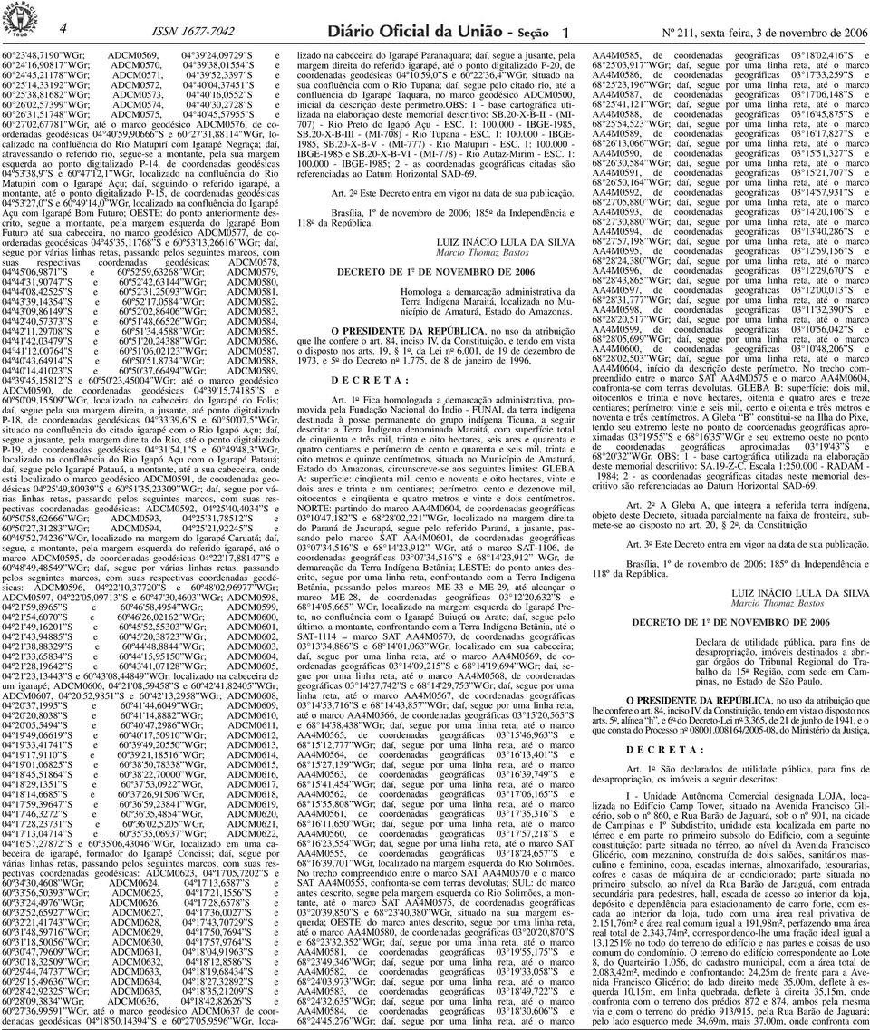 39'52,3397"S e 60 25'4,3392"WGr; ADCM0572, 04 40'04,3745"S e 60 25'38,8682"WGr; ADCM0573, 04 40'6,0552"S e 60 26'02,57399"WGr; ADCM0574, 04 40'30,2728"S e 60 26'3,5748"WGr; ADCM0575, 04 40'45,57955"S