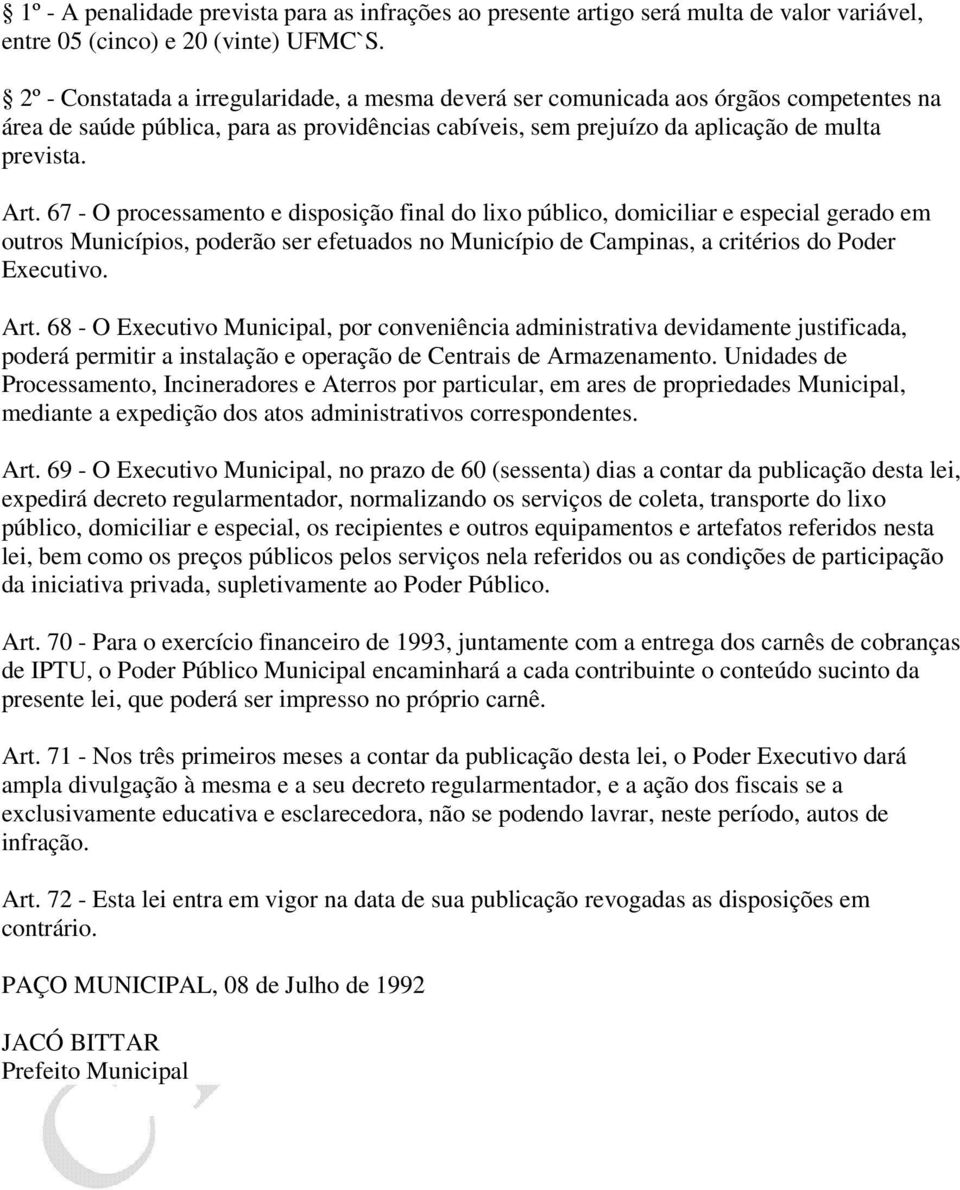 67 - O processamento e disposição final do lixo público, domiciliar e especial gerado em outros Municípios, poderão ser efetuados no Município de Campinas, a critérios do Poder Executivo. Art.