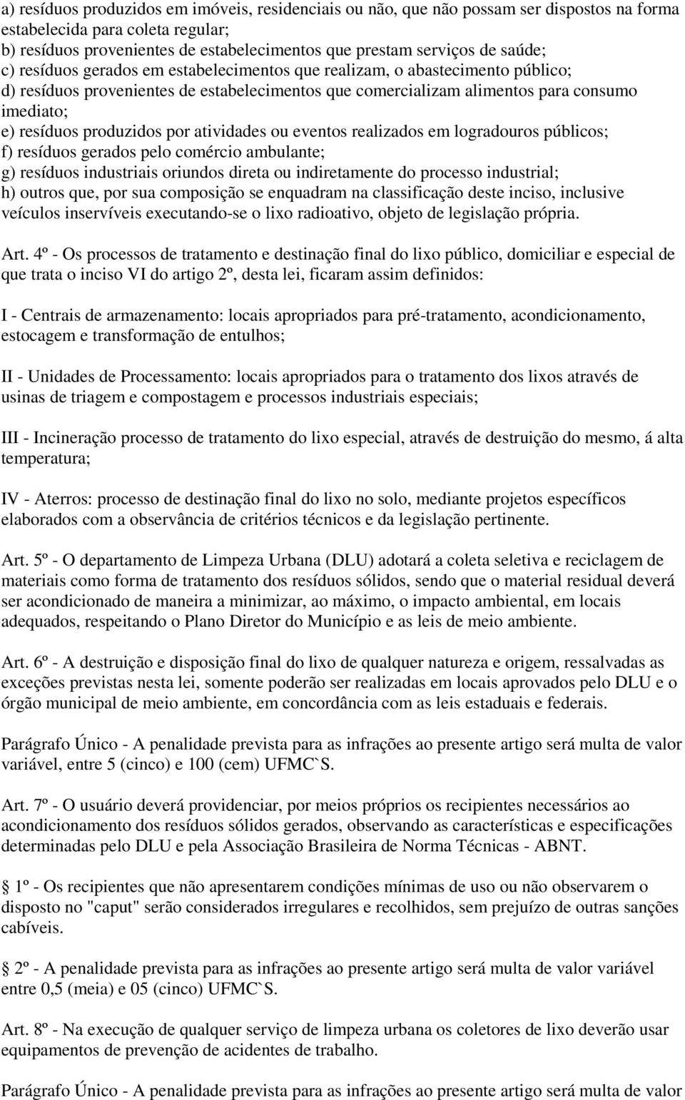 produzidos por atividades ou eventos realizados em logradouros públicos; f) resíduos gerados pelo comércio ambulante; g) resíduos industriais oriundos direta ou indiretamente do processo industrial;