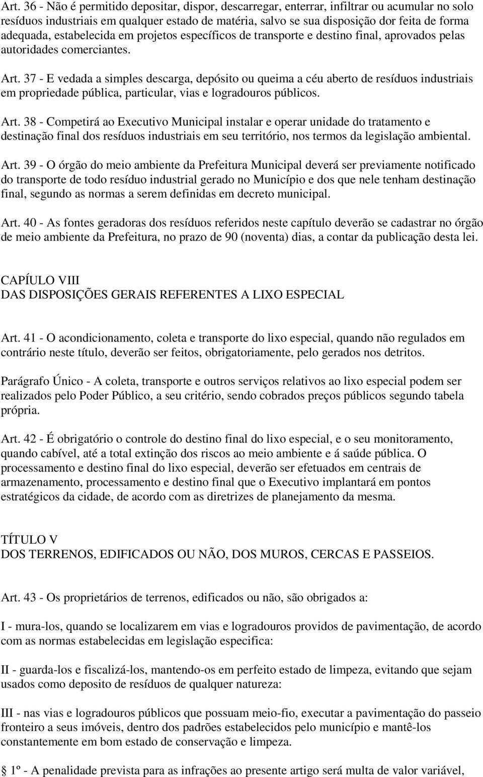 37 - E vedada a simples descarga, depósito ou queima a céu aberto de resíduos industriais em propriedade pública, particular, vias e logradouros públicos. Art.