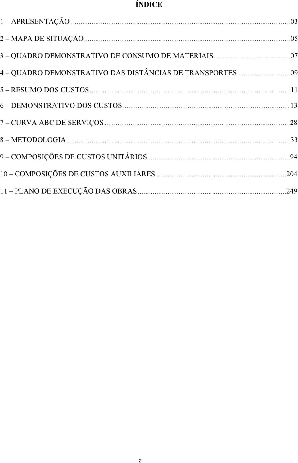 .. 11 6 DEMONSTRATIVO DOS CUSTOS... 13 7 CURVA ABC DE SERVIÇOS...28 8 METODOLOGIA.