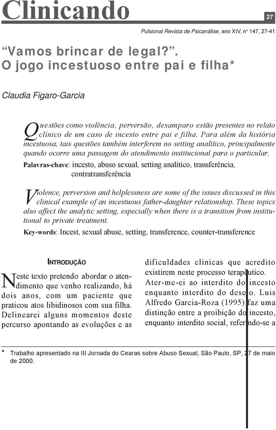 Para além da história incestuosa, tais questões também interferem no setting analítico, principalmente quando ocorre uma passagem do atendimento institucional para o particular.