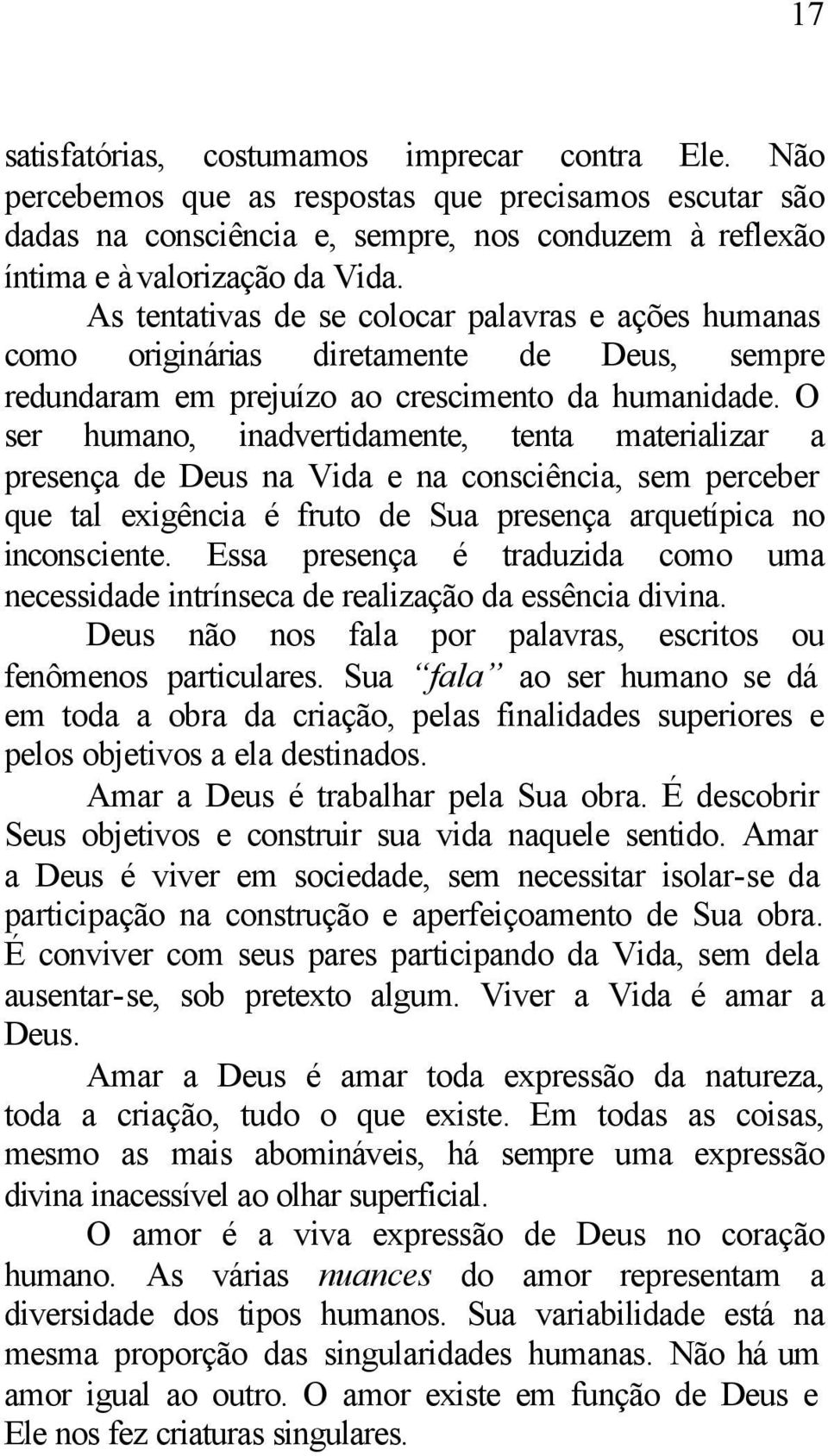 O ser humano, inadvertidamente, tenta materializar a presença de Deus na Vida e na consciência, sem perceber que tal exigência é fruto de Sua presença arquetípica no inconsciente.