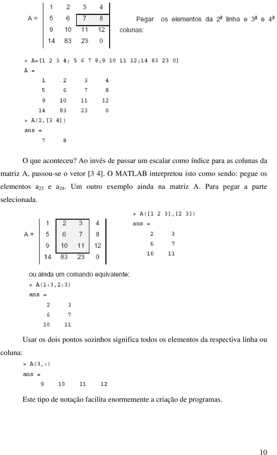 O MATLAB interpretou isto como sendo: pegue os elementos a 23 e a 24.