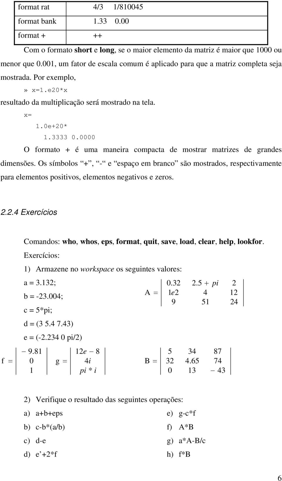 0000 O formato + é uma maneira compacta de mostrar matrizes de grandes dimensões.