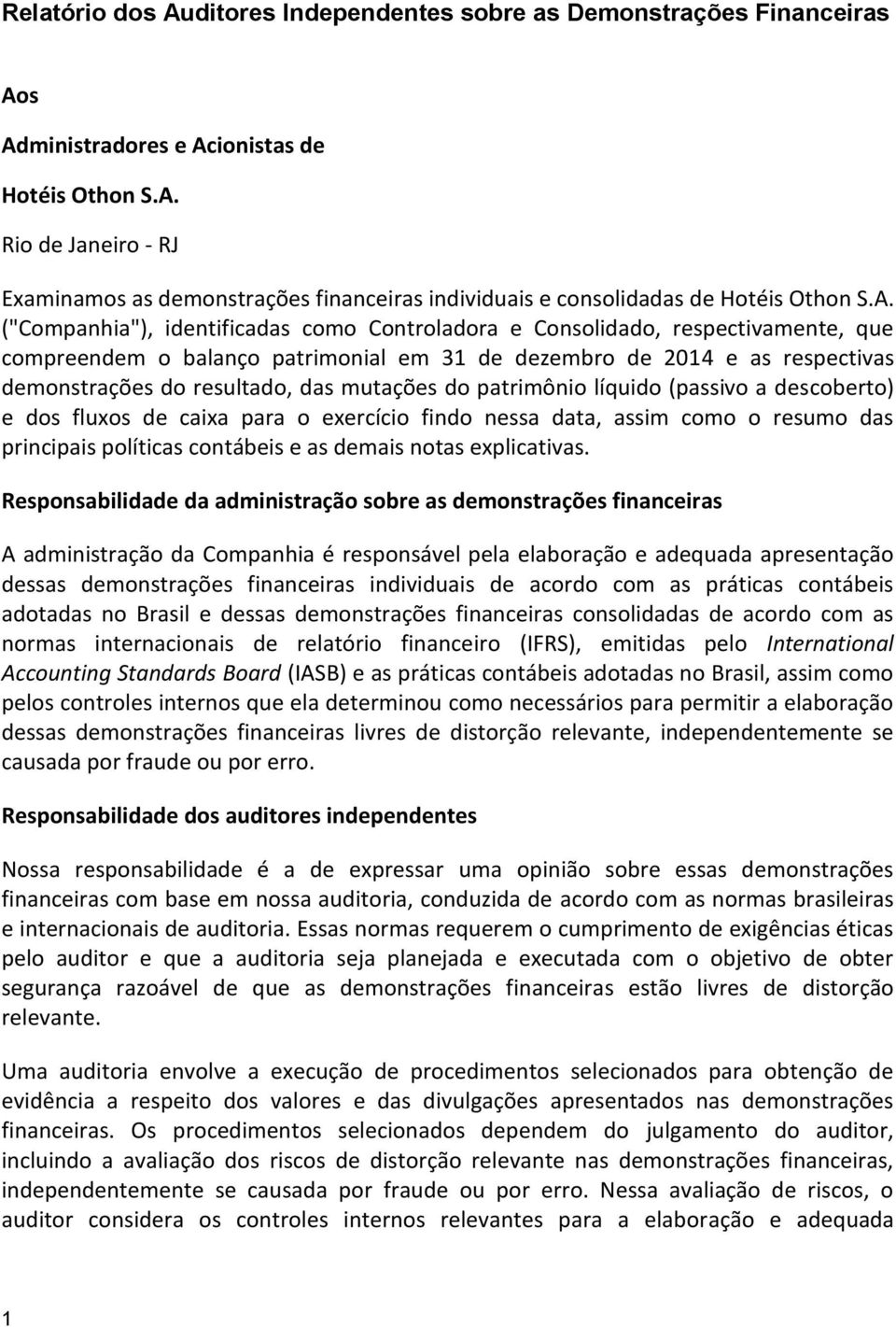 mutações do patrimônio líquido (passivo a descoberto) e dos fluxos de caixa para o exercício findo nessa data, assim como o resumo das principais políticas contábeis e as demais notas explicativas.