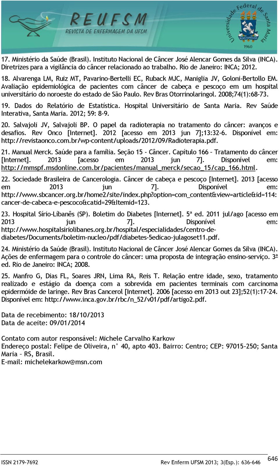 Avaliação epidemiológica de pacientes com câncer de cabeça e pescoço em um hospital universitário do noroeste do estado de São Paulo. Rev Bras Otorrinolaringol. 2008;74(1):68-73. 19.