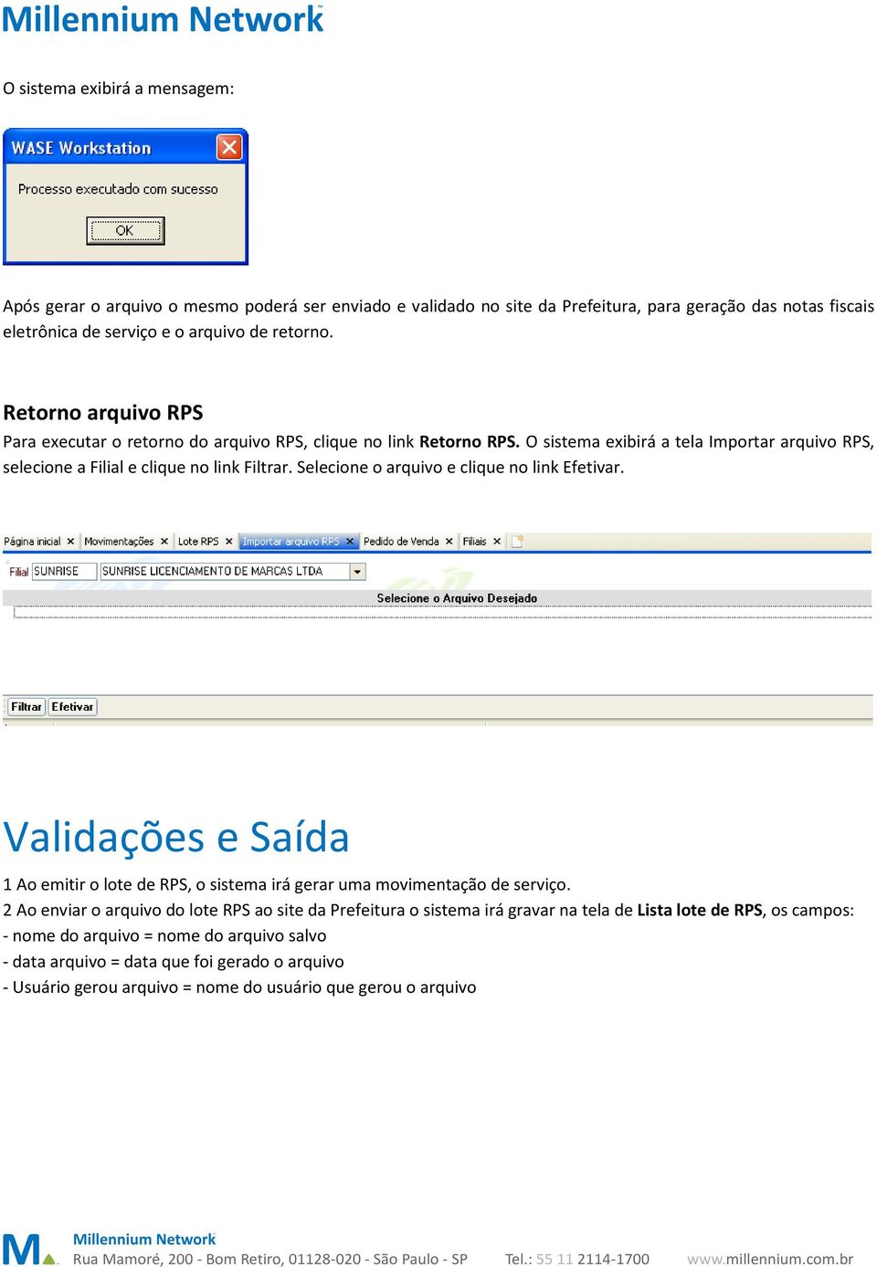 Selecione o arquivo e clique no link Efetivar. Validações e Saída 1 Ao emitir o lote de RPS, o sistema irá gerar uma movimentação de serviço.