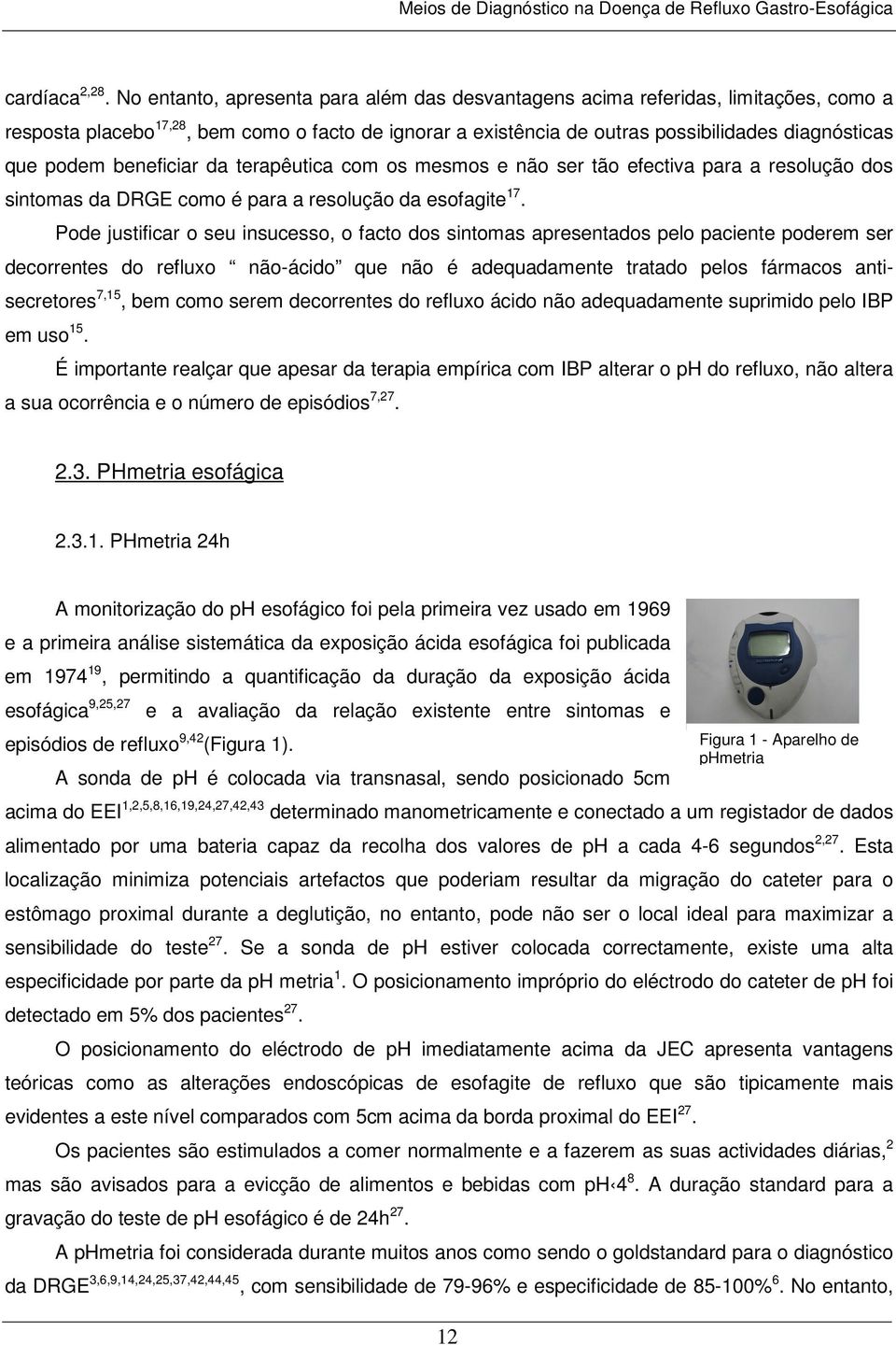 beneficiar da terapêutica com os mesmos e não ser tão efectiva para a resolução dos sintomas da DRGE como é para a resolução da esofagite 17.