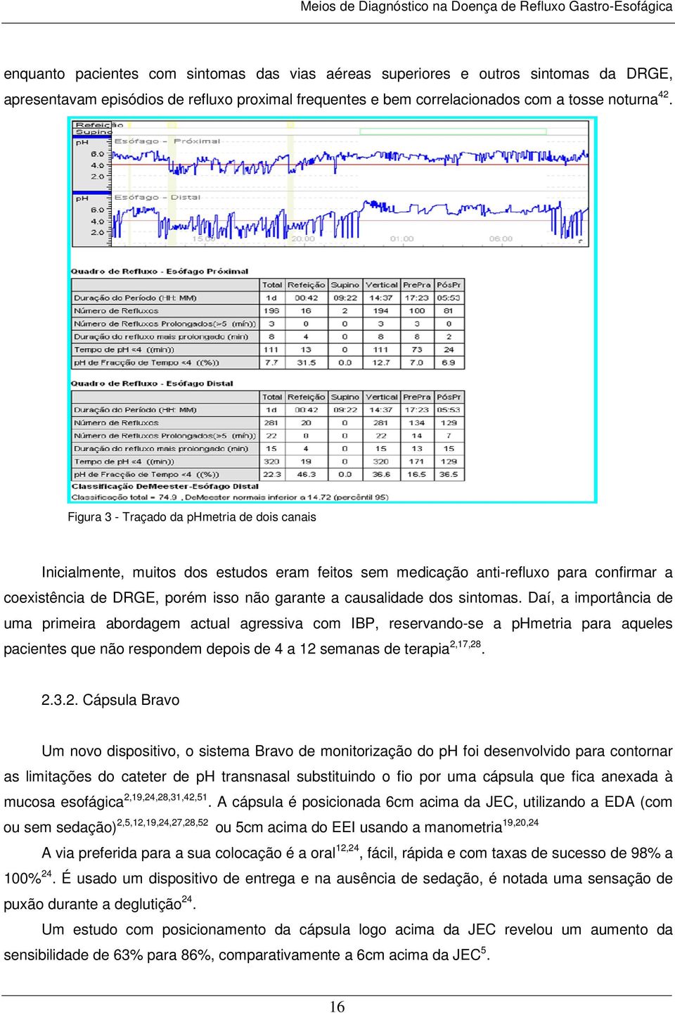 sintomas. Daí, a importância de uma primeira abordagem actual agressiva com IBP, reservando-se a phmetria para aqueles pacientes que não respondem depois de 4 a 12 