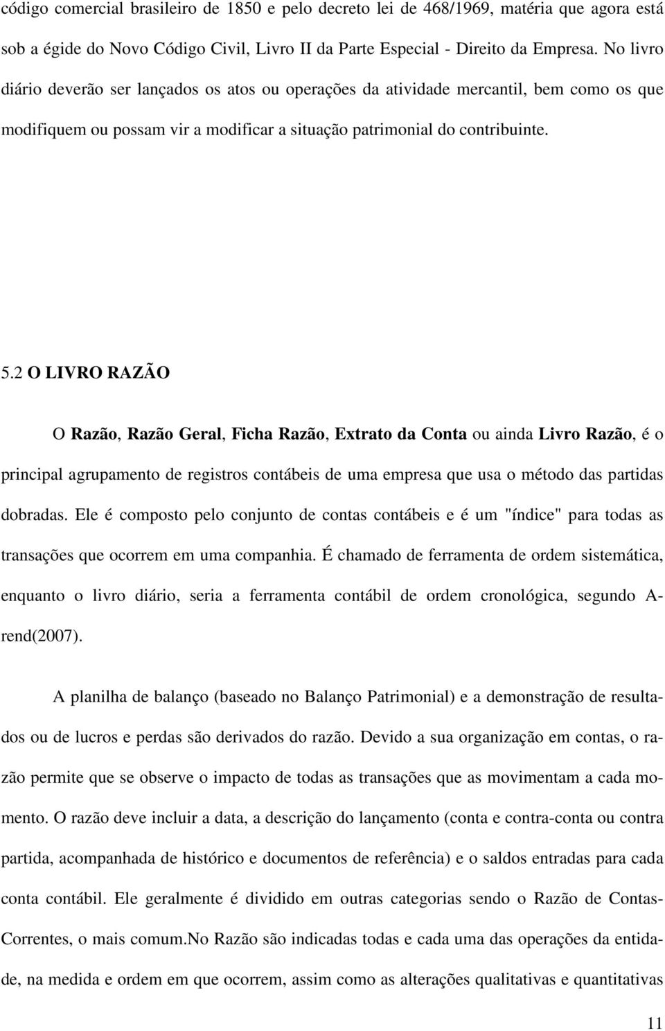 2 O LIVRO RAZÃO O Razão, Razão Geral, Ficha Razão, Extrato da Conta ou ainda Livro Razão, é o principal agrupamento de registros contábeis de uma empresa que usa o método das partidas dobradas.