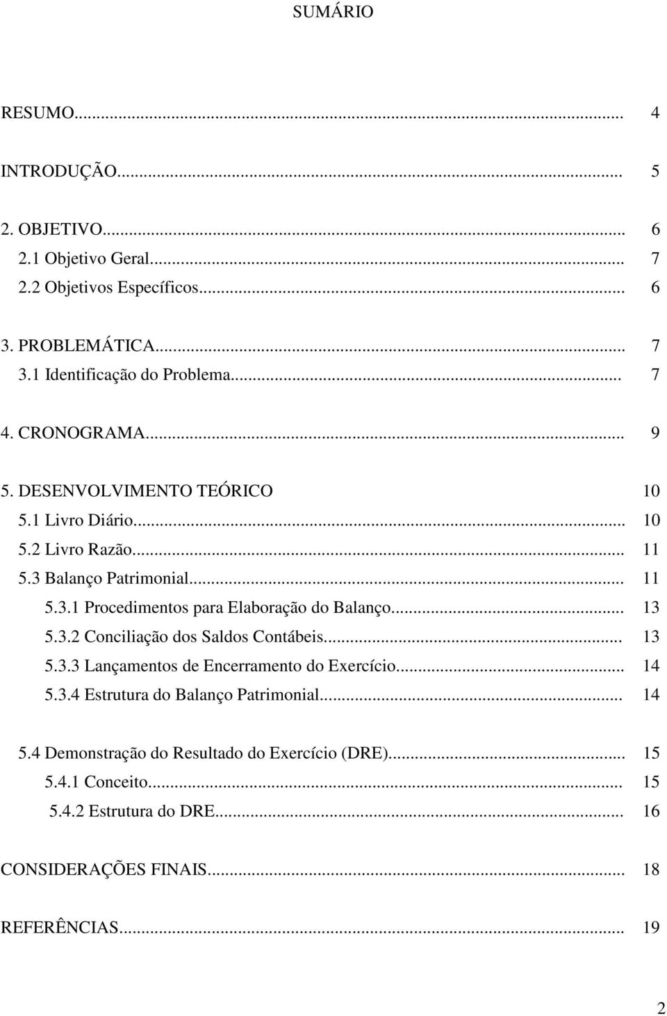 .. 13 5.3.2 Conciliação dos Saldos Contábeis... 13 5.3.3 Lançamentos de Encerramento do Exercício... 14 5.3.4 Estrutura do Balanço Patrimonial... 14 5.4 Demonstração do Resultado do Exercício (DRE).