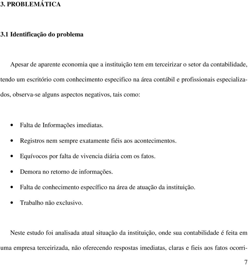 e profissionais especializados, observa-se alguns aspectos negativos, tais como: Falta de Informações imediatas. Registros nem sempre exatamente fiéis aos acontecimentos.