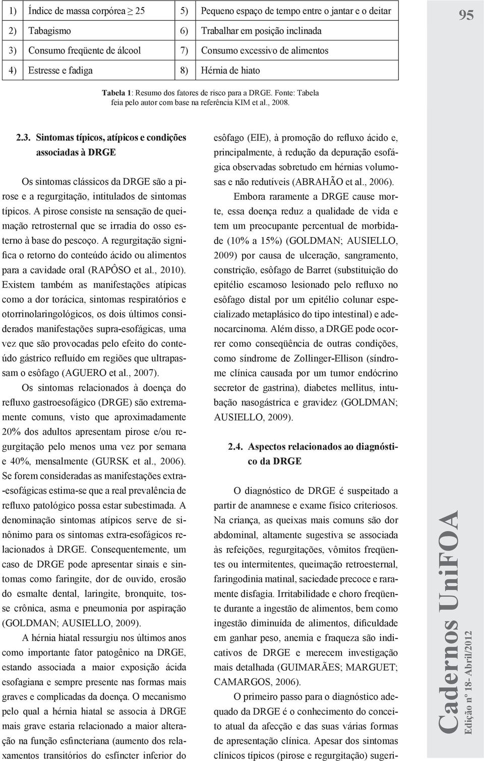 Sintomas típicos, atípicos e condições associadas à DRGE Os sintomas clássicos da DRGE são a pirose e a regurgitação, intitulados de sintomas típicos.