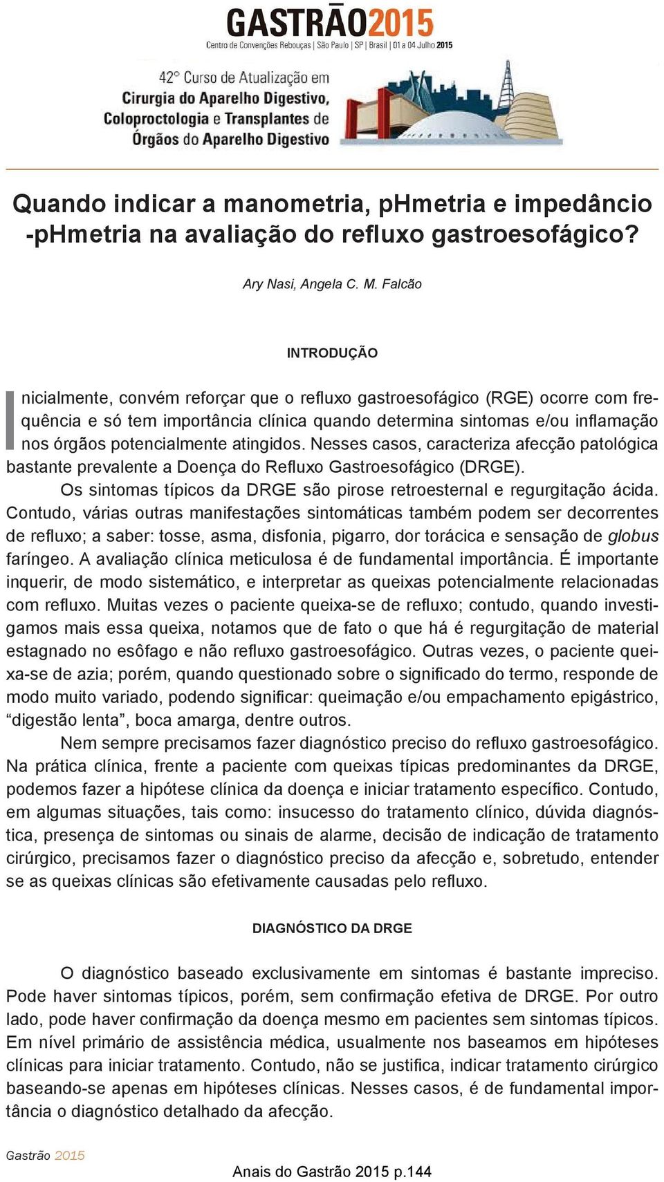 potencialmente atingidos. Nesses casos, caracteriza afecção patológica bastante prevalente a Doença do Refluxo Gastroesofágico (DRGE).