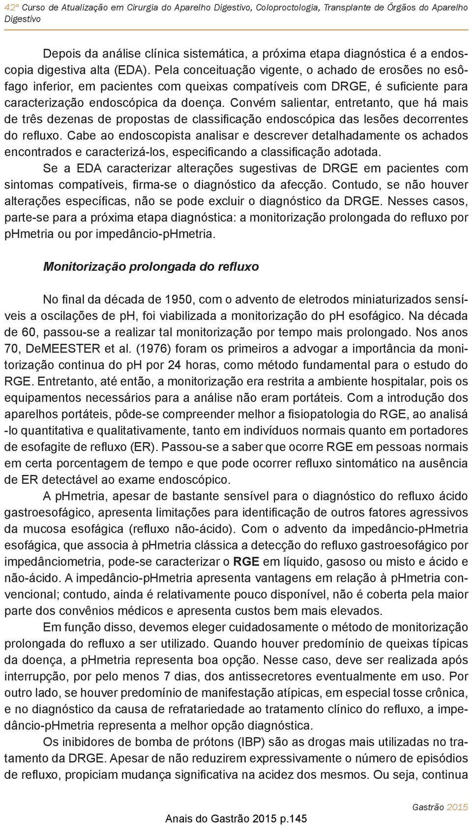 Convém salientar, entretanto, que há mais de três dezenas de propostas de classificação endoscópica das lesões decorrentes do refluxo.