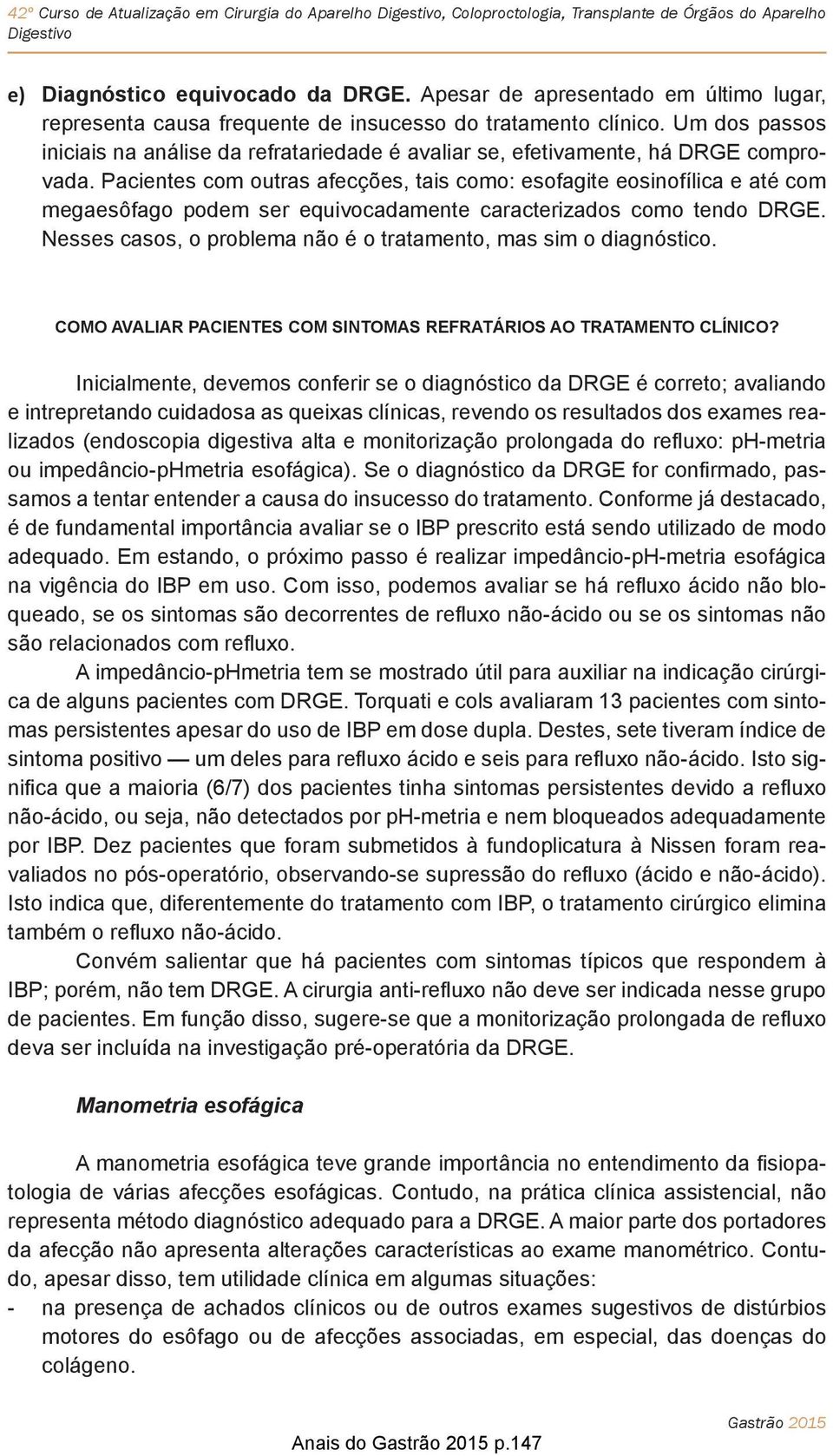 Pacientes com outras afecções, tais como: esofagite eosinofílica e até com megaesôfago podem ser equivocadamente caracterizados como tendo DRGE.