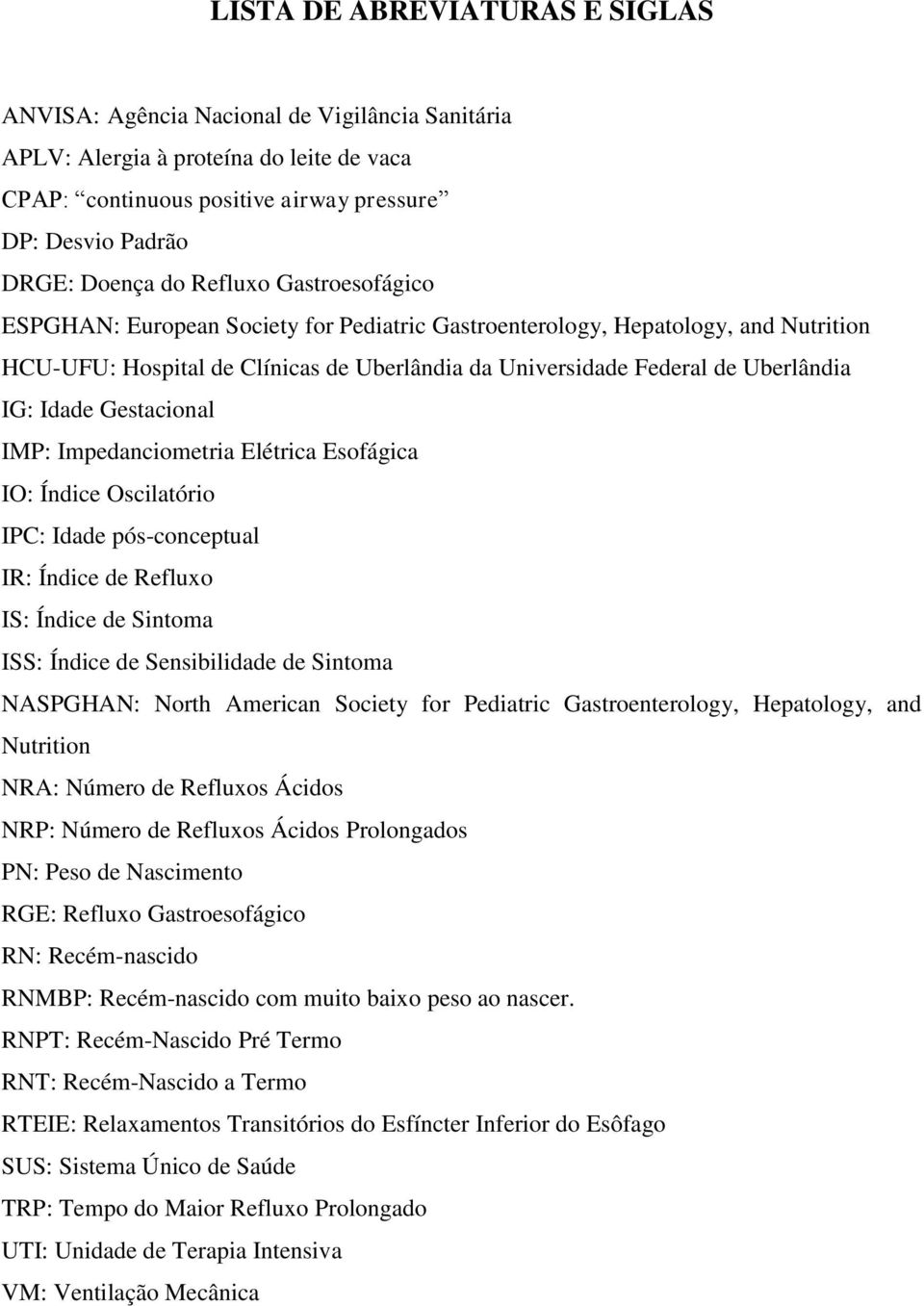 Gestacional IMP: Impedanciometria Elétrica Esofágica IO: Índice Oscilatório IPC: Idade pós-conceptual IR: Índice de Refluxo IS: Índice de Sintoma ISS: Índice de Sensibilidade de Sintoma NASPGHAN: