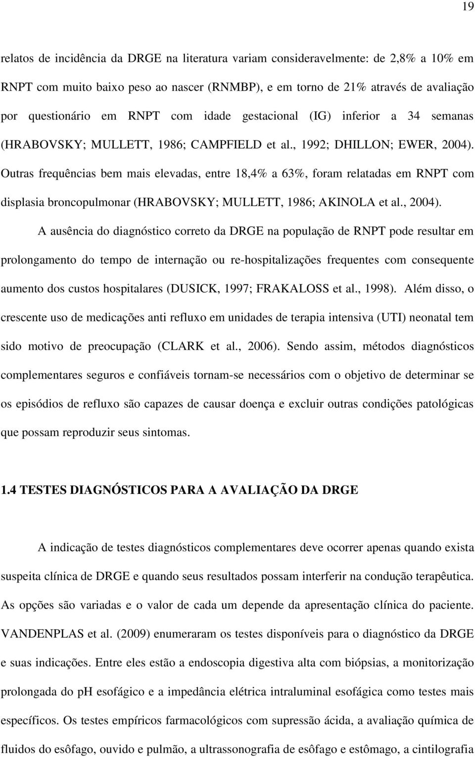 Outras frequências bem mais elevadas, entre 18,4% a 63%, foram relatadas em RNPT com displasia broncopulmonar (HRABOVSKY; MULLETT, 1986; AKINOLA et al., 2004).