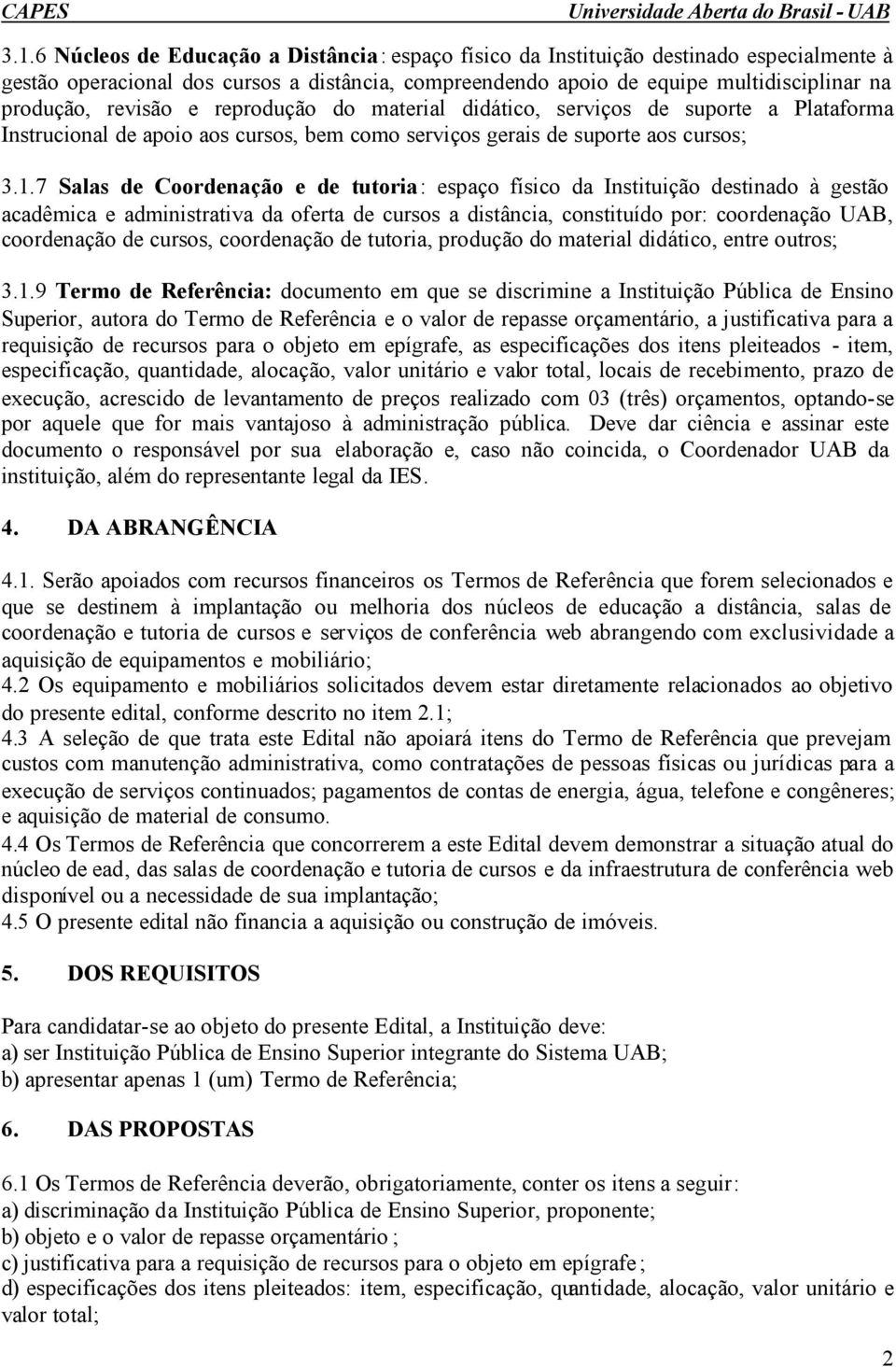 7 Salas de Coordenação e de tutoria : espaço físico da Instituição destinado à gestão acadêmica e administrativa da oferta de cursos a distância, constituído por: coordenação UAB, coordenação de