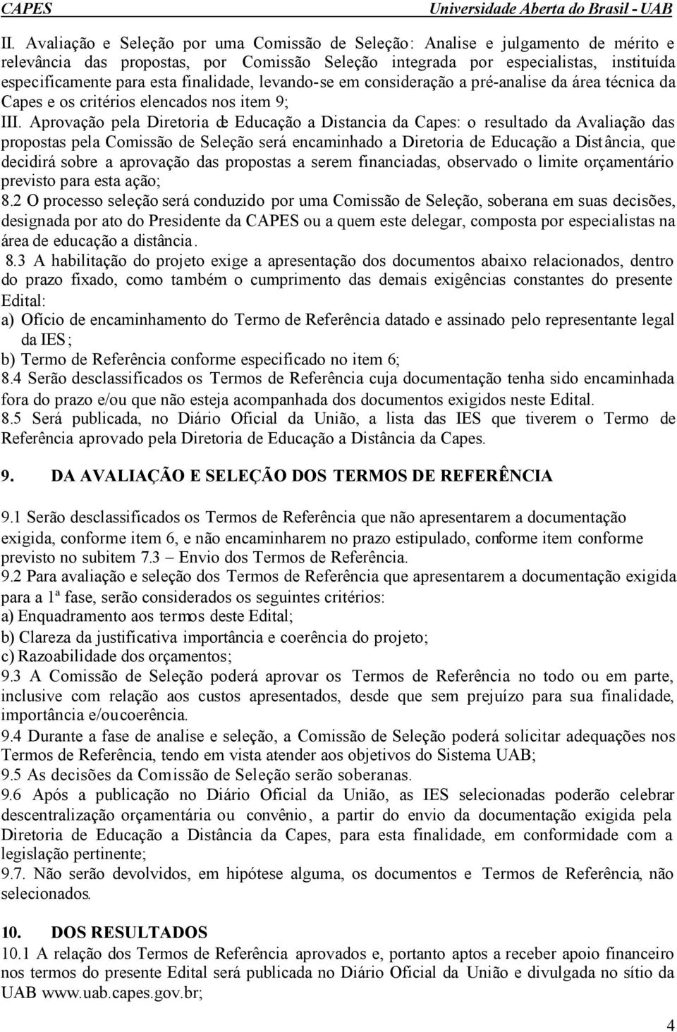 Aprovação pela Diretoria de Educação a Distancia da Capes: o resultado da Avaliação das propostas pela Comissão de Seleção será encaminhado a Diretoria de Educação a Distância, que decidirá sobre a