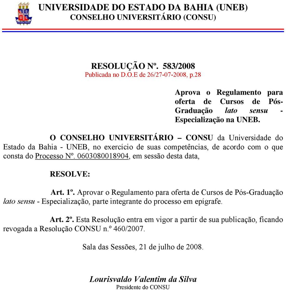 O CONSELHO UNIVERSITÁRIO CONSU da Universidade do Estado da Bahia - UNEB, no exercício de suas competências, de acordo com o que consta do Processo Nº.