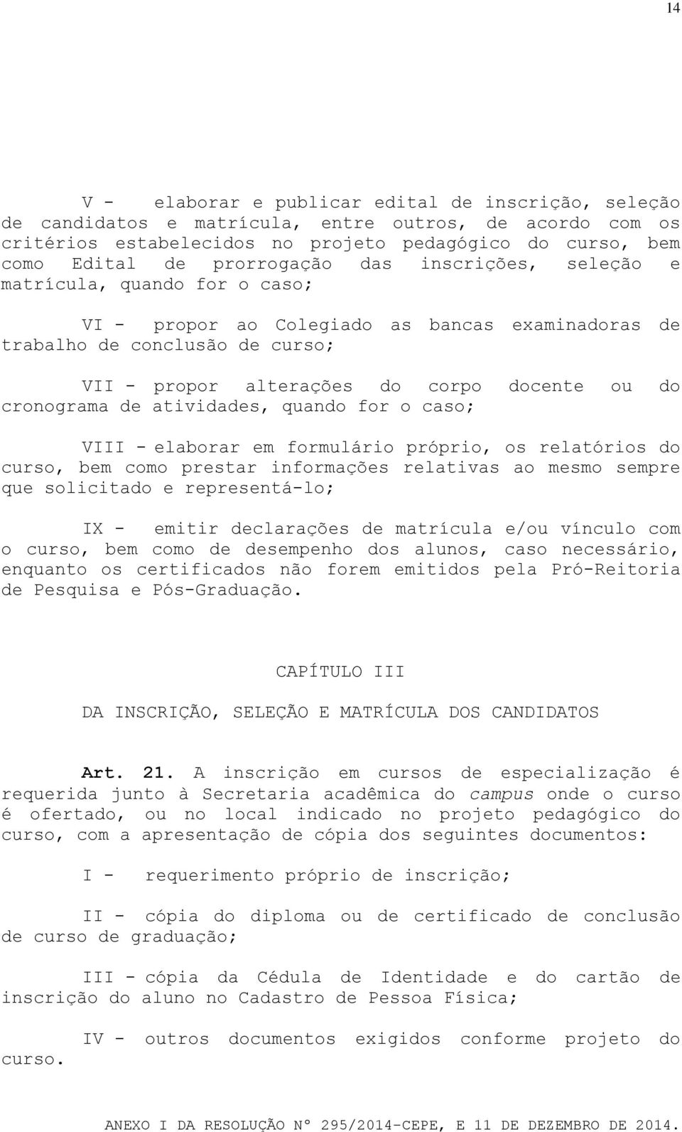 cronograma de atividades, quando for o caso; VIII - elaborar em formulário próprio, os relatórios do curso, bem como prestar informações relativas ao mesmo sempre que solicitado e representá-lo; IX -