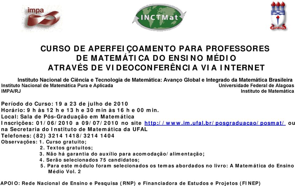 min às 16 h e 00 min. Local: em Matemática Inscrições: 01/06/2010 a 09/07/2010 no site http://www.im.ufal.