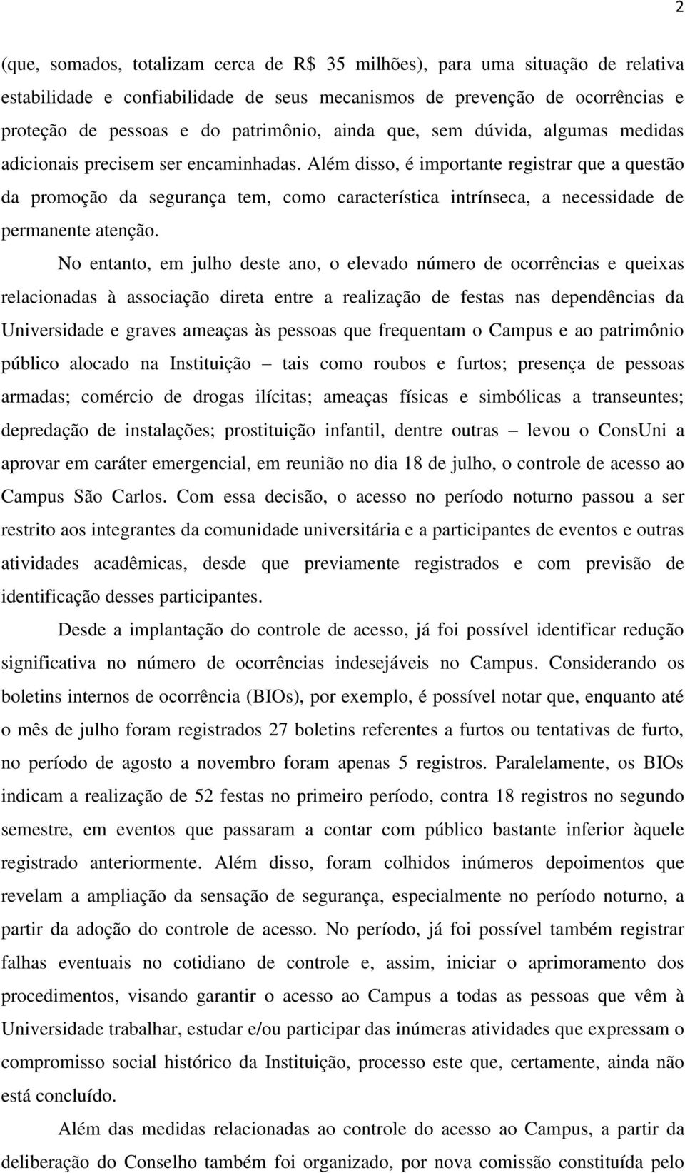 Além disso, é importante registrar que a questão da promoção da segurança tem, como característica intrínseca, a necessidade de permanente atenção.