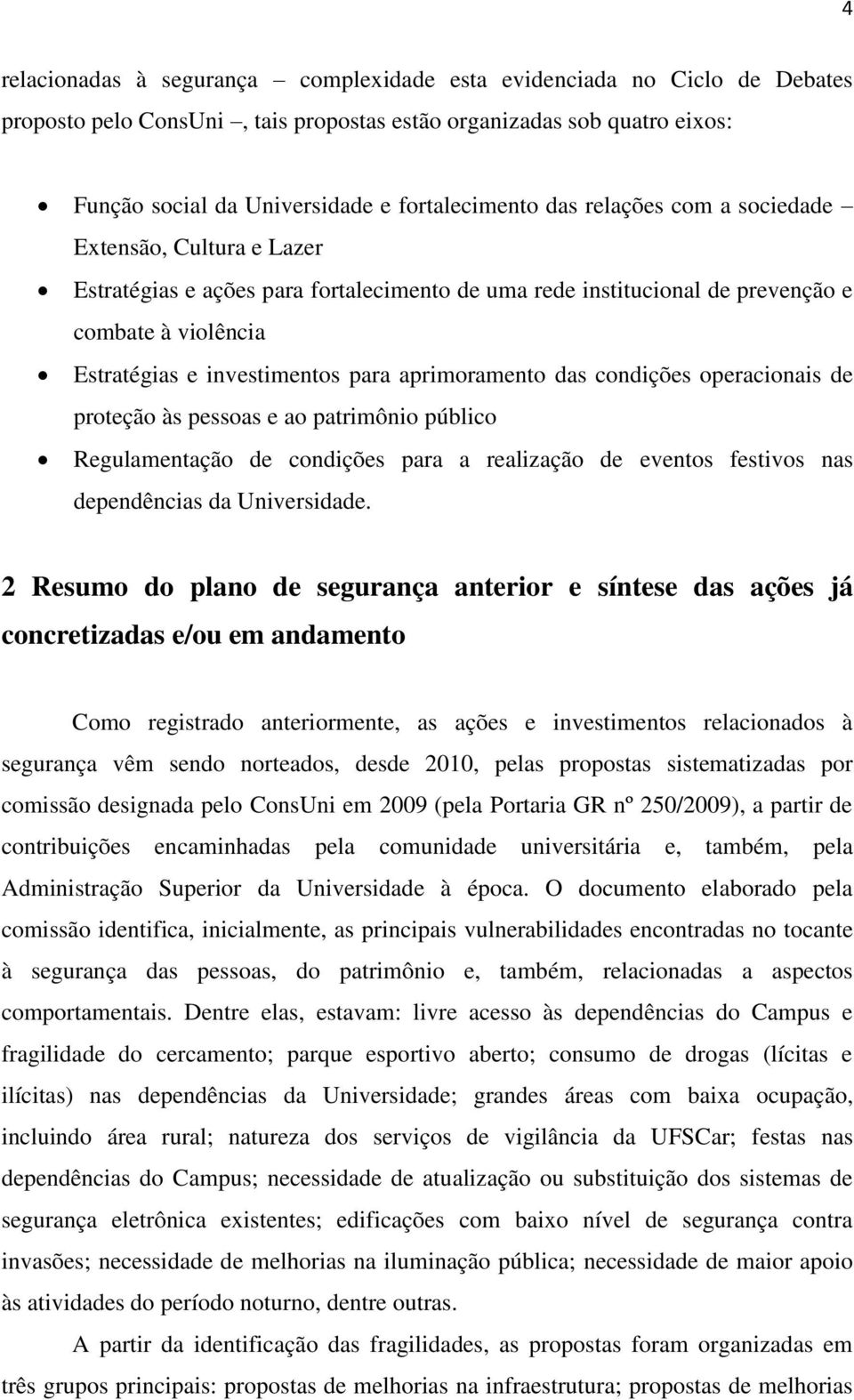 aprimoramento das condições operacionais de proteção às pessoas e ao patrimônio público Regulamentação de condições para a realização de eventos festivos nas dependências da Universidade.