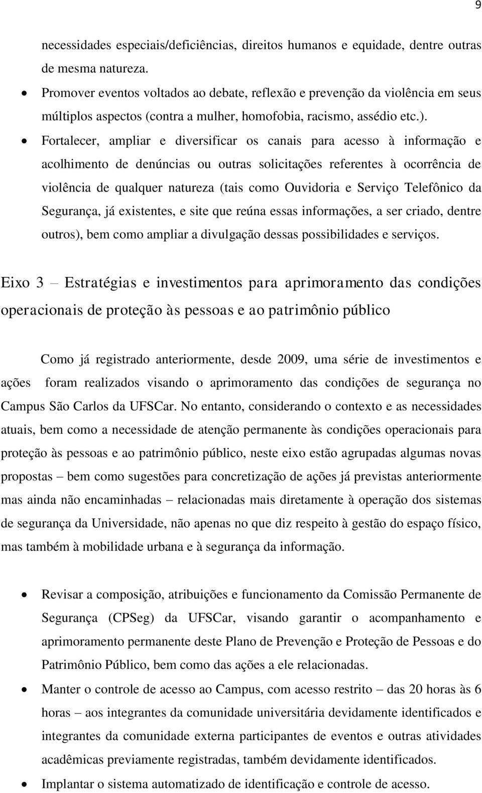 Fortalecer, ampliar e diversificar os canais para acesso à informação e acolhimento de denúncias ou outras solicitações referentes à ocorrência de violência de qualquer natureza (tais como Ouvidoria