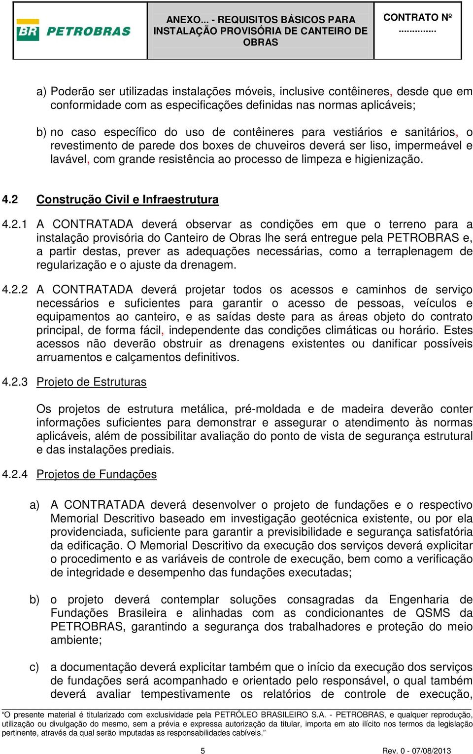 2 Construção Civil e Infraestrutura 4.2.1 A CONTRATADA deverá observar as condições em que o terreno para a instalação provisória do Canteiro de Obras lhe será entregue pela PETR e, a partir destas,