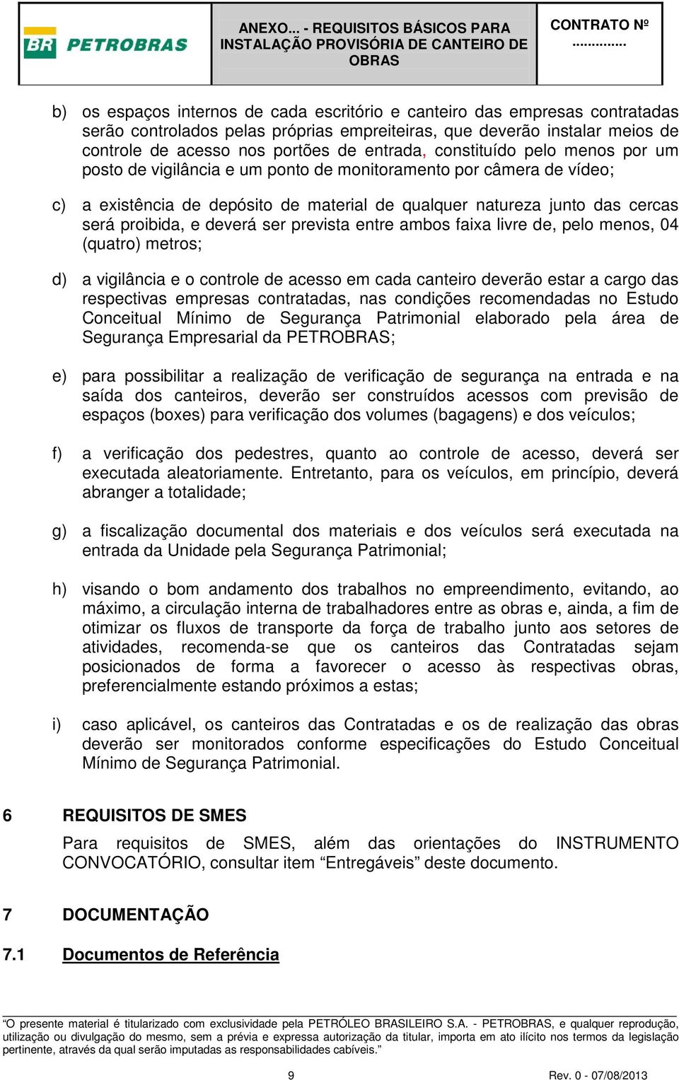 deverá ser prevista entre ambos faixa livre de, pelo menos, 04 (quatro) metros; d) a vigilância e o controle de acesso em cada canteiro deverão estar a cargo das respectivas empresas contratadas, nas