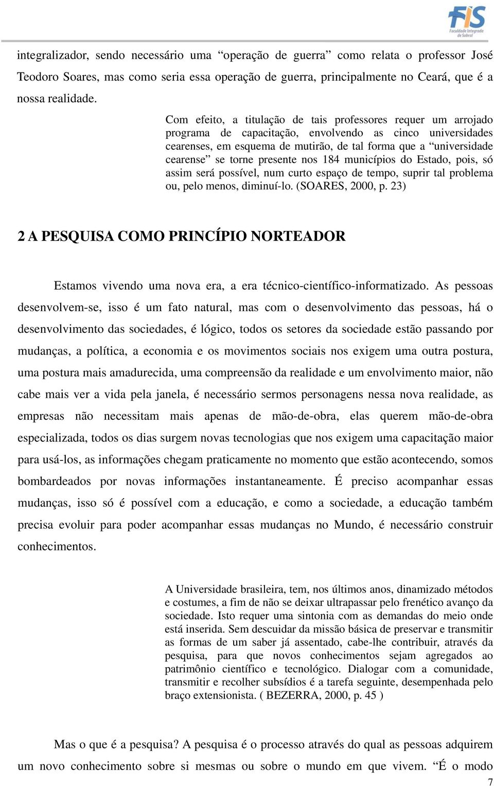 torne presente nos 184 municípios do Estado, pois, só assim será possível, num curto espaço de tempo, suprir tal problema ou, pelo menos, diminuí-lo. (SOARES, 2000, p.