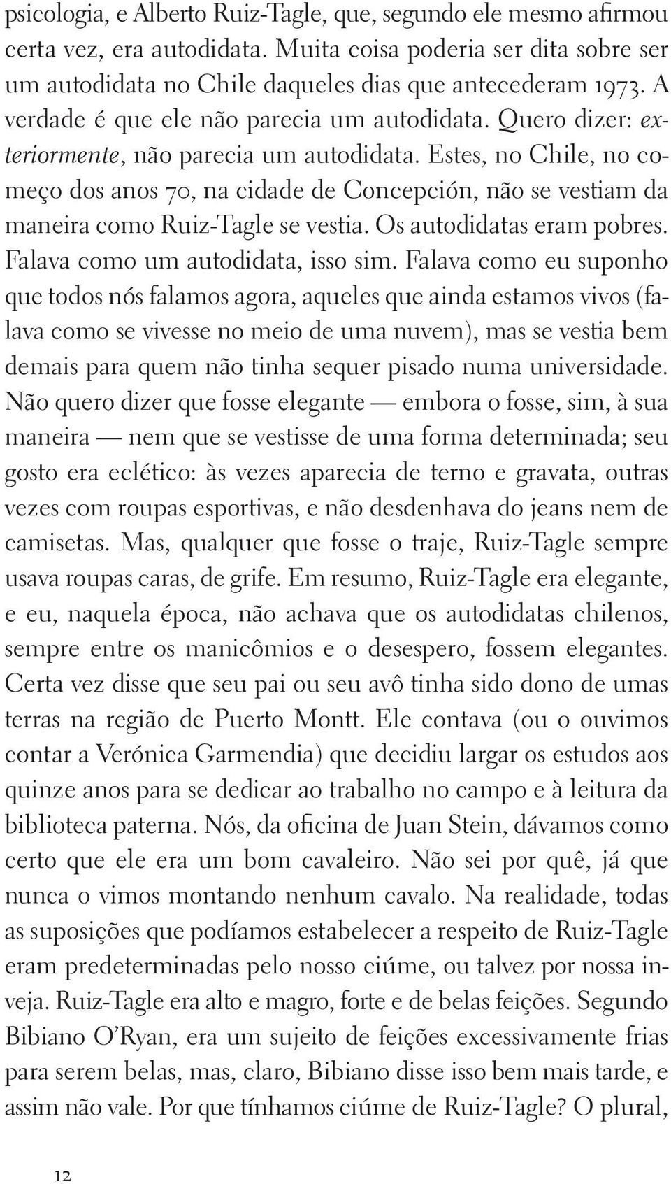 Estes, no Chile, no começo dos anos 70, na cidade de Concepción, não se vestiam da maneira como Ruiz Tagle se vestia. Os autodidatas eram pobres. Falava como um autodidata, isso sim.