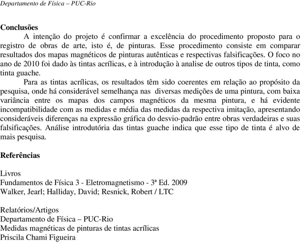 O foco no ano de 2010 foi dado às tintas acrílicas, e à introdução à analise de outros tipos de tinta, como tinta guache.