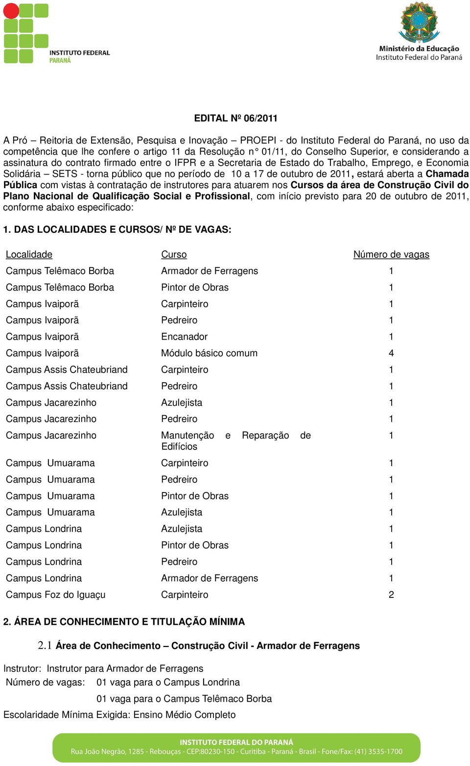 2011, estará aberta a Chamada Pública com vistas à contratação de instrutores para atuarem nos Cursos da área de Construção Civil do Plano Nacional de Qualificação Social e Profissional, com início