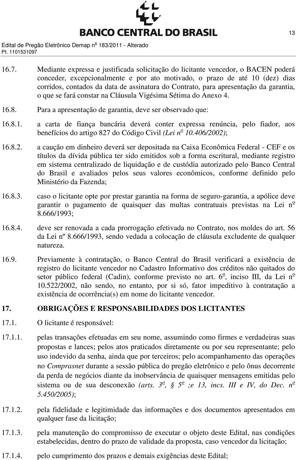 assinatura do Contrato, para apresentação da garantia, o que se fará constar na Cláusula Vigésima Sétima do Anexo 4. 16