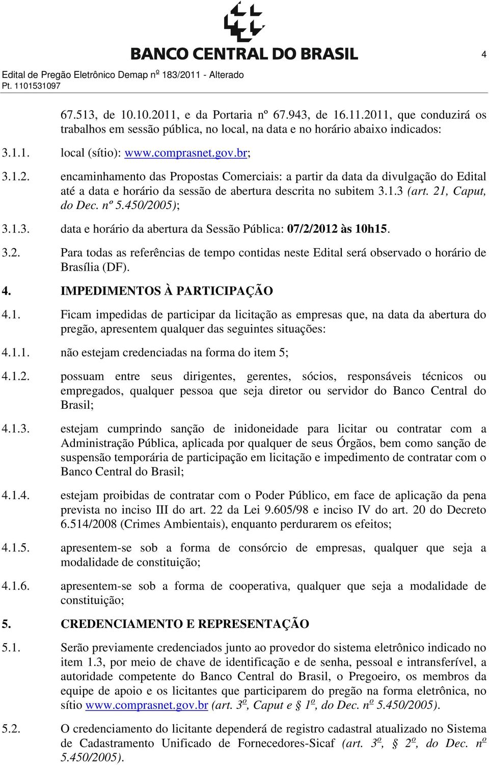 21, Caput, do Dec. nº 5.450/2005); 3.1.3. data e horário da abertura da Sessão Pública: 07/2/2012 às 10h15. 3.2. Para todas as referências de tempo contidas neste Edital será observado o horário de Brasília (DF).