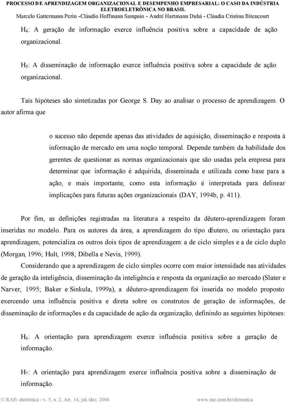 O autor afirma que o sucesso não depende apenas das atividades de aquisição, disseminação e resposta à informação de mercado em uma noção temporal.