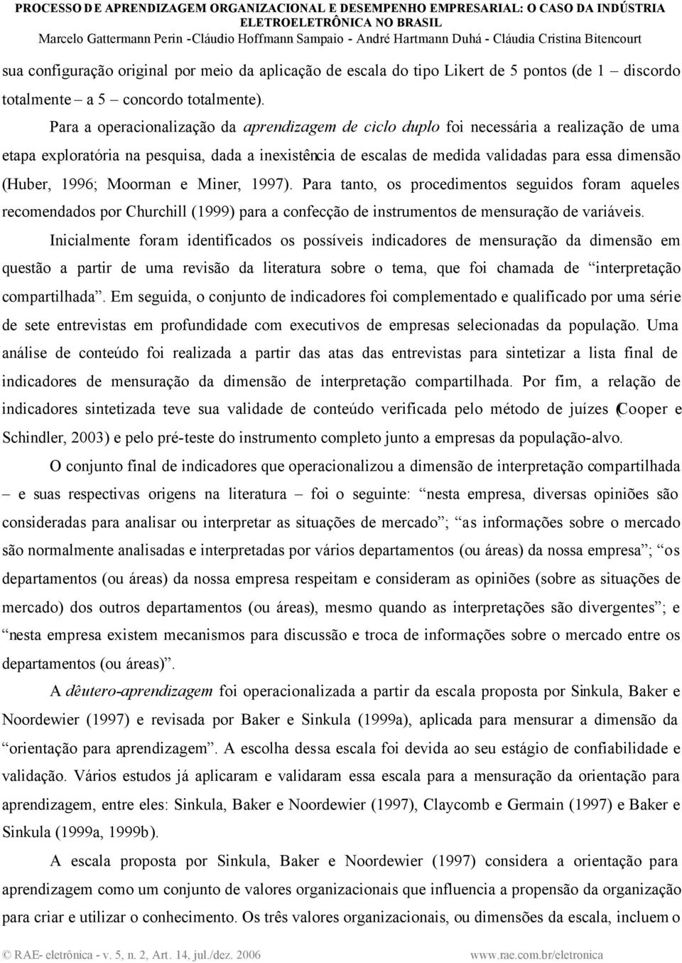 (Huber, 1996; Moorman e Miner, 1997). Para tanto, os procedimentos seguidos foram aqueles recomendados por Churchill (1999) para a confecção de instrumentos de mensuração de variáveis.