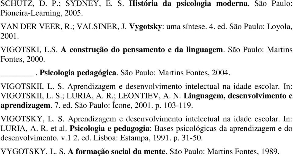 R.; LEONTIEV, A. N. Linguagem, desenvolvimento e aprendizagem. 7. ed. São Paulo: Ícone, 2001. p. 103-119. VIGOTSKY, L. S. Aprendizagem e desenvolvimento intelectual na idade escolar. In: LURIA, A. R.