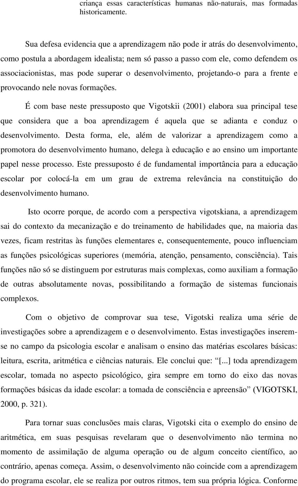 desenvolvimento, projetando-o para a frente e provocando nele novas formações.