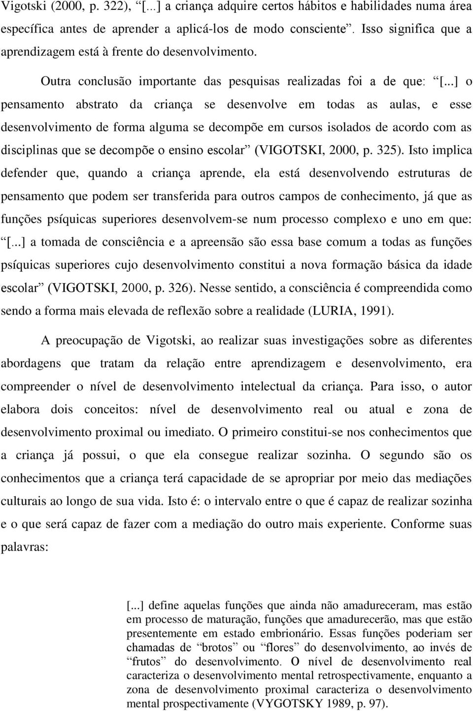 ..] o pensamento abstrato da criança se desenvolve em todas as aulas, e esse desenvolvimento de forma alguma se decompõe em cursos isolados de acordo com as disciplinas que se decompõe o ensino