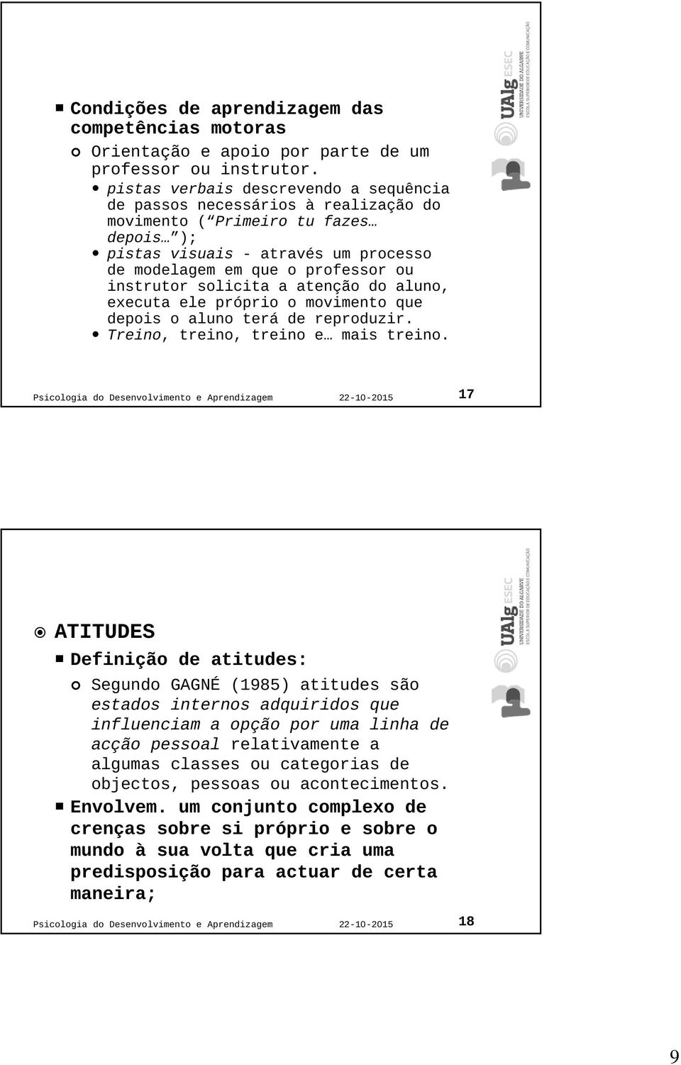 solicita a atenção do aluno, executa ele próprio o movimento que depois o aluno terá de reproduzir. Treino, treino, treino e mais treino.