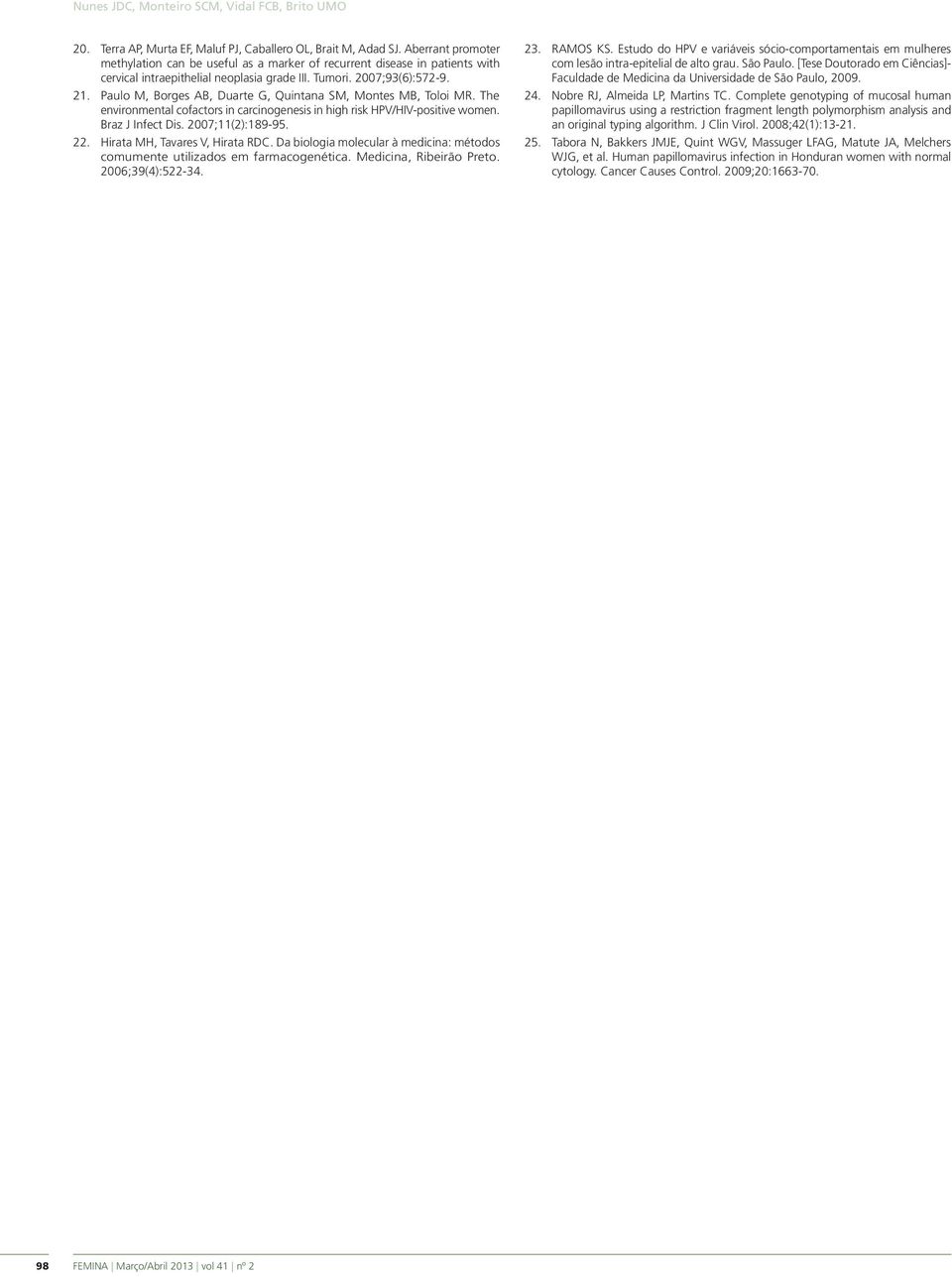 Paulo M, Borges AB, Duarte G, Quintana SM, Montes MB, Toloi MR. The environmental cofactors in carcinogenesis in high risk HPV/HIV-positive women. Braz J Infect Dis. 2007;11(2):189-95. 22.