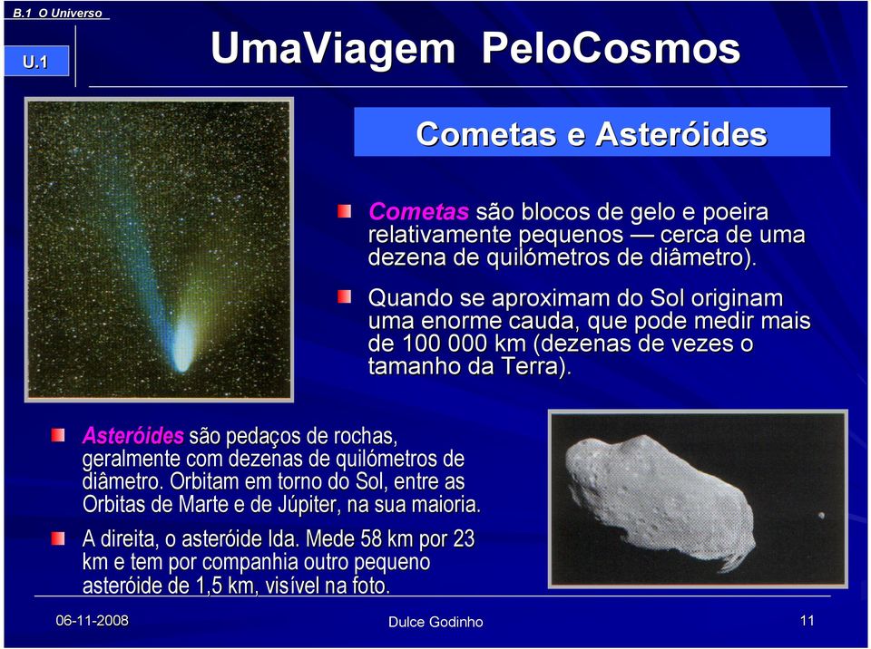 Asteróides são pedaç os de rochas, geralmente com dezenas de quilómetros de diâmetro.