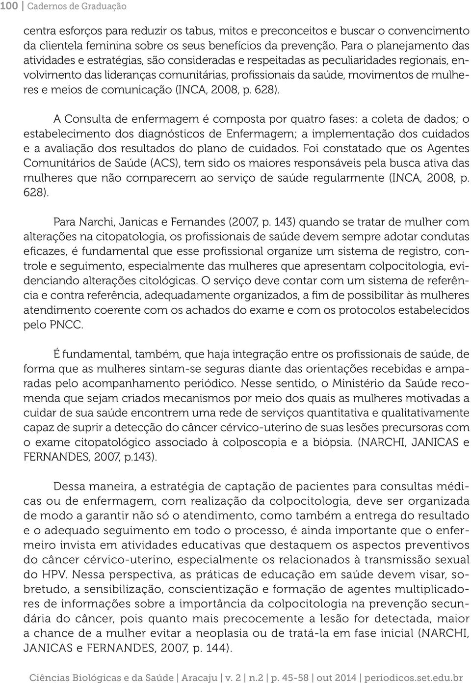 e meios de comunicação (INCA, 2008, p. 628).