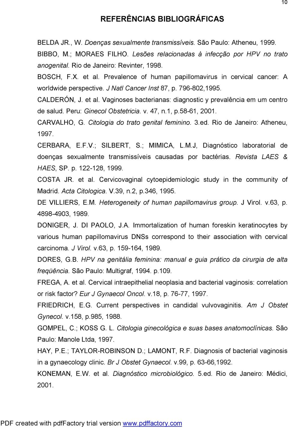 Peru: Ginecol Obstetricia. v. 47, n.1, p.58-61, 2001. CARVALHO, G. Citologia do trato genital feminino. 3.ed. Rio de Janeiro: Atheneu, 1997. CERBARA, E.F.V.; SILBERT, S.; MI
